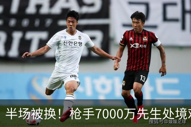 半场被换！枪手7000万先生处境艰难 光有天赋不够还要更努力