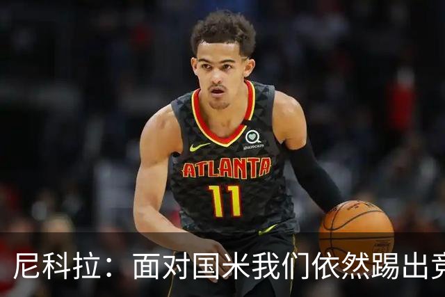 尼科拉：面对国米我们依然踢出竞争力，必须继续保持