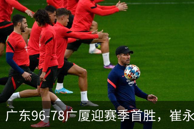 广东96-78广厦迎赛季首胜，崔永熙16分，孙铭徽、胡金秋合砍11分
