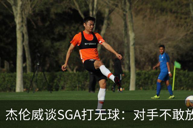 杰伦威谈SGA打无球：对手不敢放空他 为球队拉开大量进攻空间