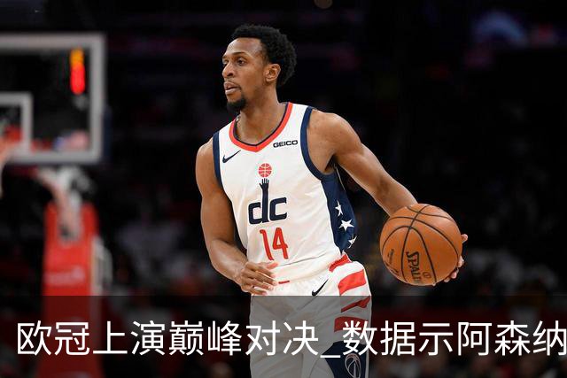 欧冠上演巅峰对决 数据示阿森纳难破安联魔咒