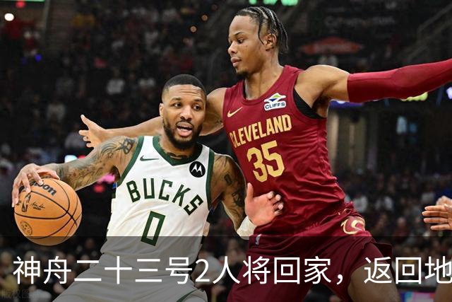 神舟二十三号2人将回家，返回地球前要做什么准备？神二十四准备