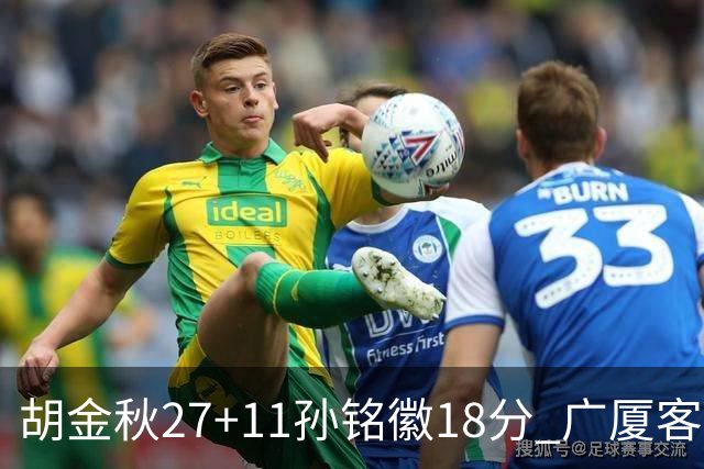 胡金秋27+11孙铭徽18分 广厦客场力克北京首钢