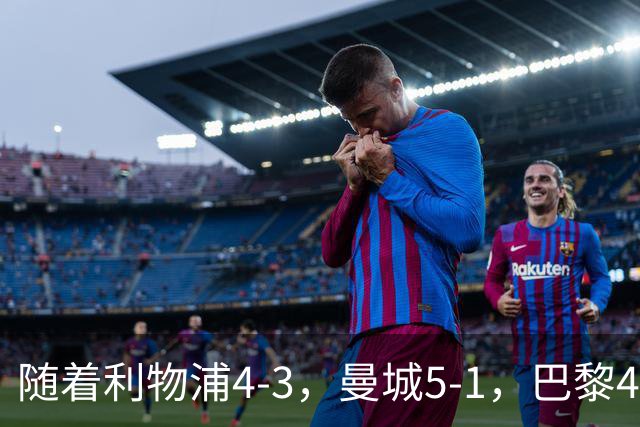 随着利物浦4-3，曼城5-1，巴黎4-2巴萨，欧冠积分榜更新：马竞15