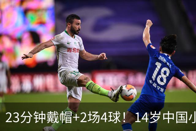23分钟戴帽+2场4球！14岁中国小将闪耀拉玛西亚，将跨级出战梅西杯