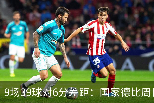 9场39球对6分差距：国家德比周日开打