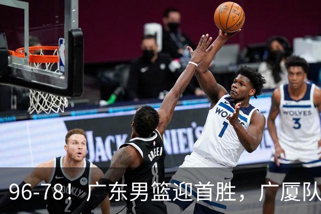 96-78！广东男篮迎首胜，广厦队发挥失常，转折始于第三节开始